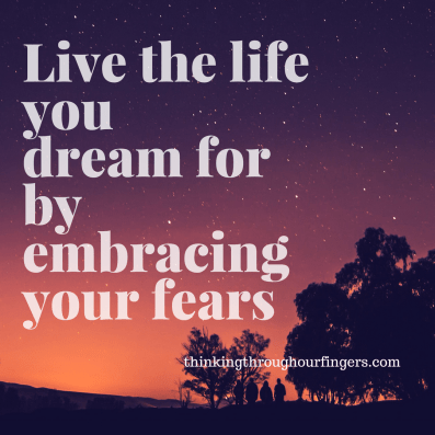 Live the life you dream for by embracing your fears.png