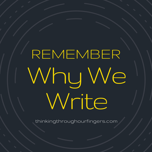 Understanding Why We Write Remember Why We Write | Thinking Through Our Fingers